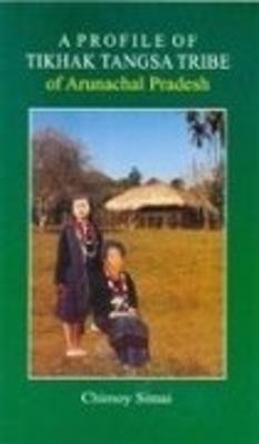 A Profile of Tikhak Tangsa Tribe of Arunachal Pradesh(English, Hardcover, Simai Chimoy)