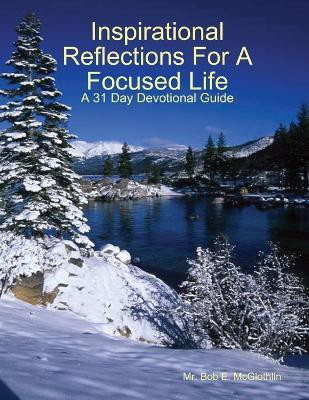Inspirational Reflections For A Focused Life(English, Paperback, McGlothlin Author, Poet,, Lyricist Bob E.)