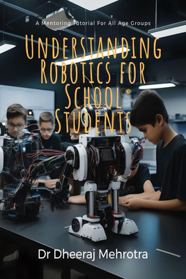 Understanding Robotics for School Students(English, Paperback, Dr Dheeraj Mehrotra)