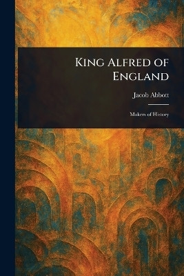 King Alfred of England(English, Paperback, Abbott Jacob)