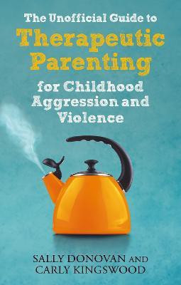 The Unofficial Guide to Therapeutic Parenting for Childhood Aggression and Violence(English, Paperback, Donovan Sally)