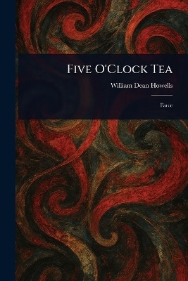 Five O'Clock Tea(English, Paperback, Howells William Dean)