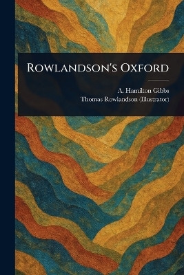 Rowlandson's Oxford(English, Paperback, Gibbs A Hamilton (Arthur Hamilton))