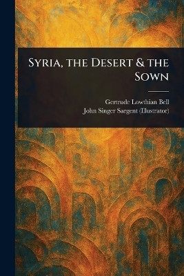 Syria, the Desert & the Sown(English, Paperback, Bell Gertrude Lowthian)