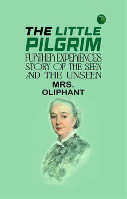 The Little Pilgrim: Further Experiences.Stories of the Seen and the Unseen.(Paperback, Mrs. Oliphant)