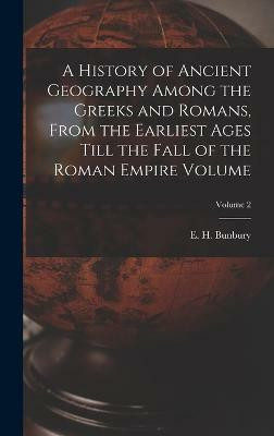 A History of Ancient Geography Among the Greeks and Romans, From the Earliest Ages Till the Fall of the Roman Empire Volume; Volume 2(English, Hardcover, unknown)
