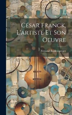 Cesar Franck, l'artiste et son oeuvre(French, Hardcover, Baldensperger Fernand)