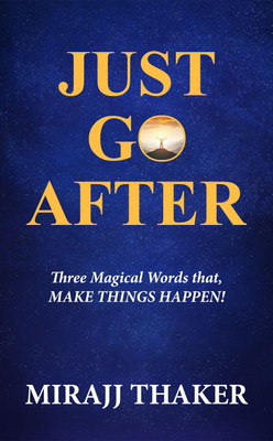 JUST GO AFTER: Three Magical Words That Make Things Happen!(Paperback, Mirajj Thaker)