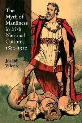 The Myth of Manliness in Irish National Culture, 1880-1922(English, Electronic book text, Valente Joseph)