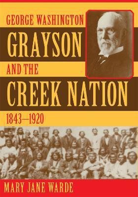 George Washington Grayson and the Creek Nation, 1843-1920(English, Paperback, Warde Mary Jane)