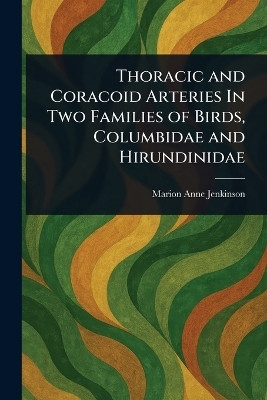 Thoracic and Coracoid Arteries In Two Families of Birds, Columbidae and Hirundinidae(English, Paperback, Jenkinson Marion Anne)