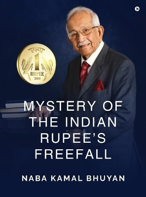 MYSTERY OF THE INDIAN RUPEE’S FREEFALL(English, Hardcover, Naba Kamal Bhuyan)