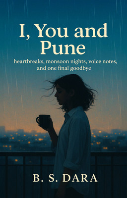 I, You and Pune - heartbreaks, monsoon nights, voice notes, and one final goodbye(Paperback, B. S. Dara)