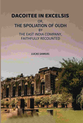 Dacoitee In Excelsis: Or, The Spoliation of Oudh By The East India Company, Faithfully Recounted(Paperback, Lucas Samuel)