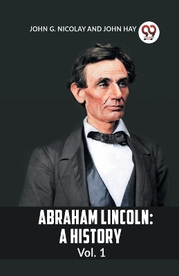 ABRAHAM LINCOLN Vol.1A HISTORY (Edition2023)(English, Paperback, G Nicolay John John)