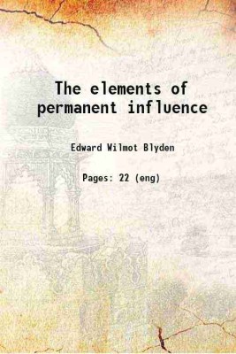 The elements of permanent influence 1890 [Hardcover](Hardcover, Edward Wilmot Blyden)