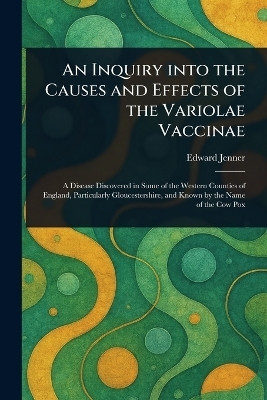 An Inquiry Into the Causes and Effects of the Variolae Vaccinae(English, Paperback, Jenner Edward)