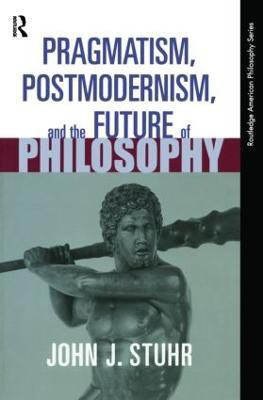 Pragmatism, Postmodernism and the Future of Philosophy(English, Paperback, Stuhr John J.)