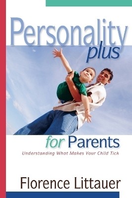 Personality Plus for Parents - Understanding What Makes Your Child Tick(English, Paperback, Littauer Florence)