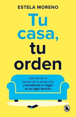 Tu casa, tu orden: Liberate de la trampa de la perfeccion y transforma tu hogar en tu lugar favorito / Your Home, Your Order(Spanish, Paperback, MORENO ESTELA)