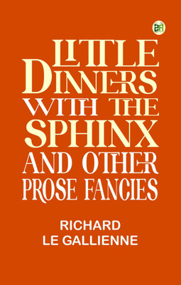 Little Dinners With the Sphinx and Other Prose Fancies(Paperback, Richard Le Gallienne)