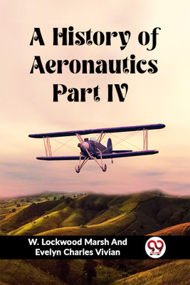 A History of Aeronautics Part IV (Edition2023)(English, Paperback, Vivian W Lockwood Marsh, Evelyn)