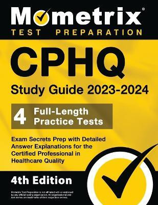 CPHQ Study Guide 2023-2024 - 4 Full-Length Practice Tests, Exam Secrets Prep with Detailed Answer Explanations for the Certified Professional in Healthcare Quality(English, Paperback, unknown) CPHQ Study Guide 2023-2024 - 4 Full-Length Practice Tests, Exam Secrets Prep with Detailed Answer Explanations for the Certified Professional in Healthcare Quality(English, Paperback, unknown)