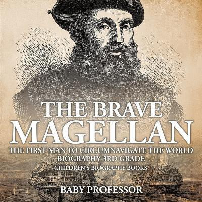 The Brave Magellan The First Man to Circumnavigate the World - Biography 3rd Grade Children's Biography Books(English, Paperback, Baby Professor)