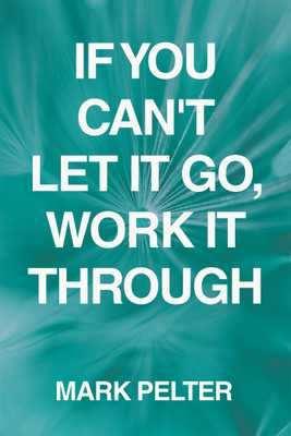 If You Can't Let It Go, Work It Through(English, Paperback, Pelter Mark)