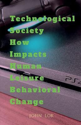 Technological Society How Impacts Human Leisure Behavioral Change(English, Paperback, Lok John)