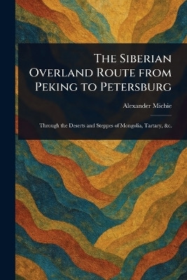 The Siberian Overland Route From Peking to Petersburg(English, Paperback, Michie Alexander)