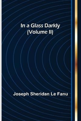 In a Glass Darkly (Volume II)(English, Paperback, Sheridan Le Fanu Joseph)