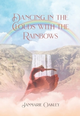 Dancing in the Clouds with the Rainbows(English, Hardcover, Oakley Janmarie)