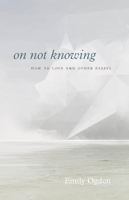 On Not Knowing(English, Paperback, Ogden Emily)