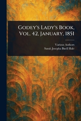 Godey's Lady's Book, Vol. 42, January, 1851(English, Paperback, Various Sarah Josepha Buell)