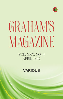 Graham's Magazine, Vol. XXX, No. 4, April 1847(Paperback, Various)
