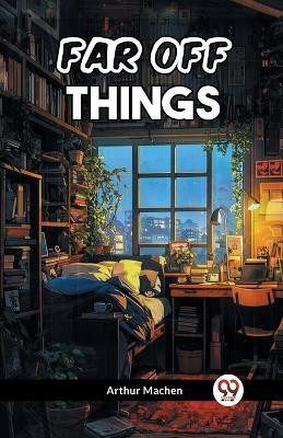 Far Off Things(English, Paperback, Machen Arthur)