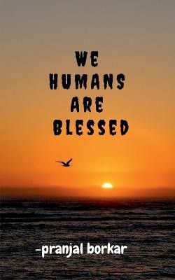 WE HUMANS ARE Blessed(English, Paperback, Borkar Pranjal)