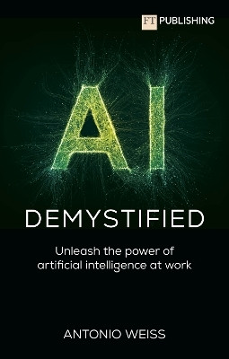 AI Demystified: Unleash the power of artificial intelligence at work(English, Paperback, Weiss Antonio)