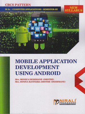 MOBILE APPLICATION DEVELOPMENT USING ANDROID (MSc Computer Applications - Semester 3)(Paperback, Mrs. Monica Deshmane, Mrs. Soniya R. Dhotre)