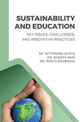 SUSTAINABILITY AND EDUCATION: KEY ISSUES, CHALLENGES, AND INNOVATIVE PRACTICES(Paperback, Prof. (Dr.) Satyendra Gupta, Dr. Shweta Rani, Dr. Sweta Bhargava)