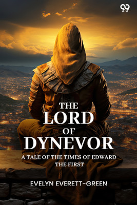 The Lord Of Dynevor A Tale Of The Times Of Edward The First(Paperback, Evelyn Everett-Green)