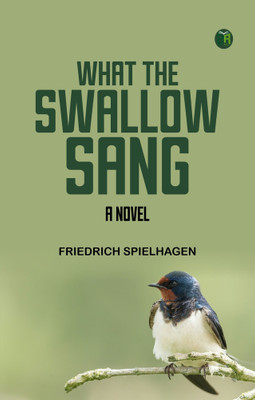 What the Swallow Sang: A Novel(Paperback, Friedrich Spielhagen)