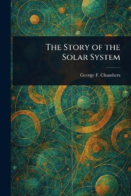 The Story of the Solar System(English, Paperback, Chambers George F (George Frederick))