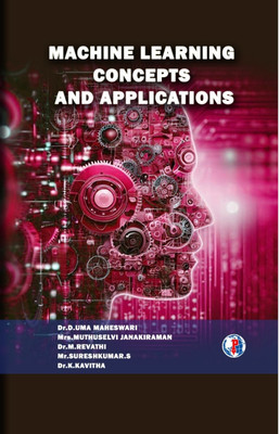 MACHINE LEARNING CONCEPTS AND
APPLICATIONS(Paperback, Dr.D.Uma, Mrs. Muthuselvi, Dr.M.Revathi, Mr.S.Sureshkumr, Dr.K.Kavitha)