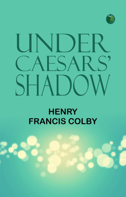 Under Caesars' Shadow(Paperback, Henry Francis Colby)