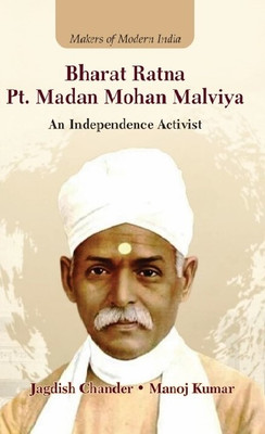 Makers of Modern India Bharat Ratna Pt. Madan Mohan Malviya An Independence Activist(Harbone, Jagdish Chander, Manoj Kumar)