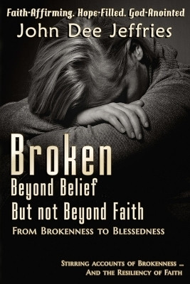 Broken Beyond Belief - But Not Beyond Faith(English, Paperback, Jeffries John Dee)