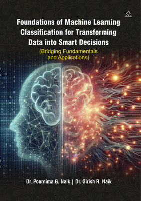 Foundations of Machine Learning Classification for Transforming Data into Smart Decisions - (Bridging Fundamentals and Applications)(Paperback, Dr. Poornima G. Naik, Dr. Girish R. Naik)