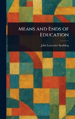 Means and Ends of Education(English, Hardcover, Spalding John Lancaster)